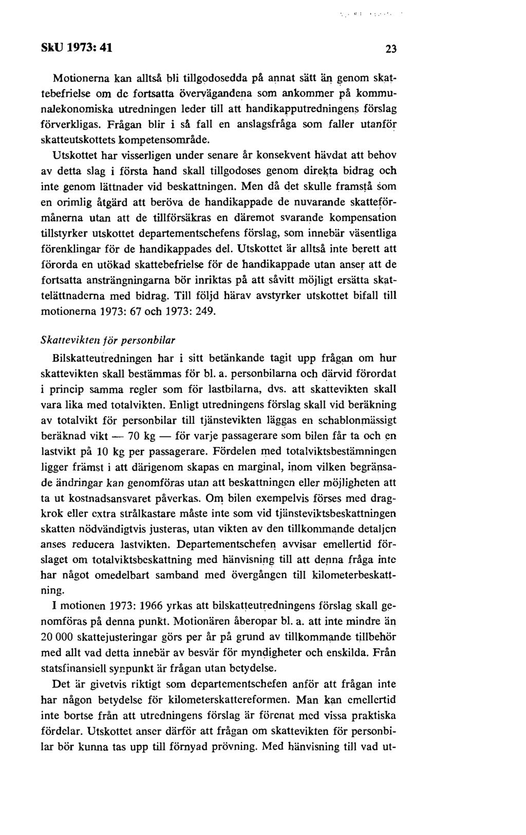 SkU 1973: 41 23 Motionerna kan alltså bli tillgodosedda på annat sätt än ~enom skattebefrielse om de fortsatta övervägandena som ankommer på kommunalekonomiska utredningen leder till att