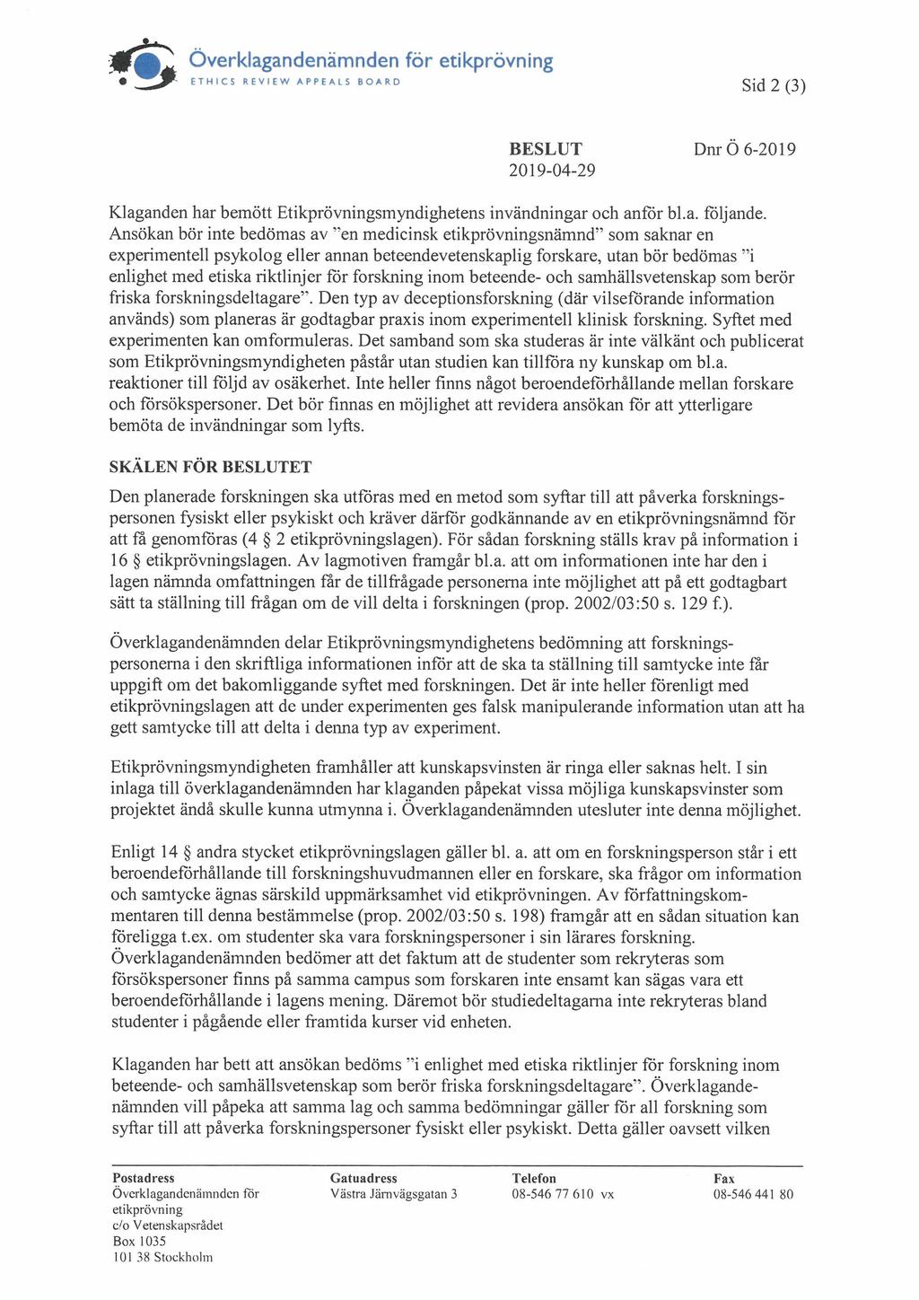 -414` Överklagandenämnden för etikprövning 41, ETHICS REVIEW APPEALS BOARD Sid 2 (3) BESLUT Dnr Ö 6-2019 2019-04-29 Klaganden har bemött Etikprövningsmyndighetens invändningar och anför bl.a. följande.