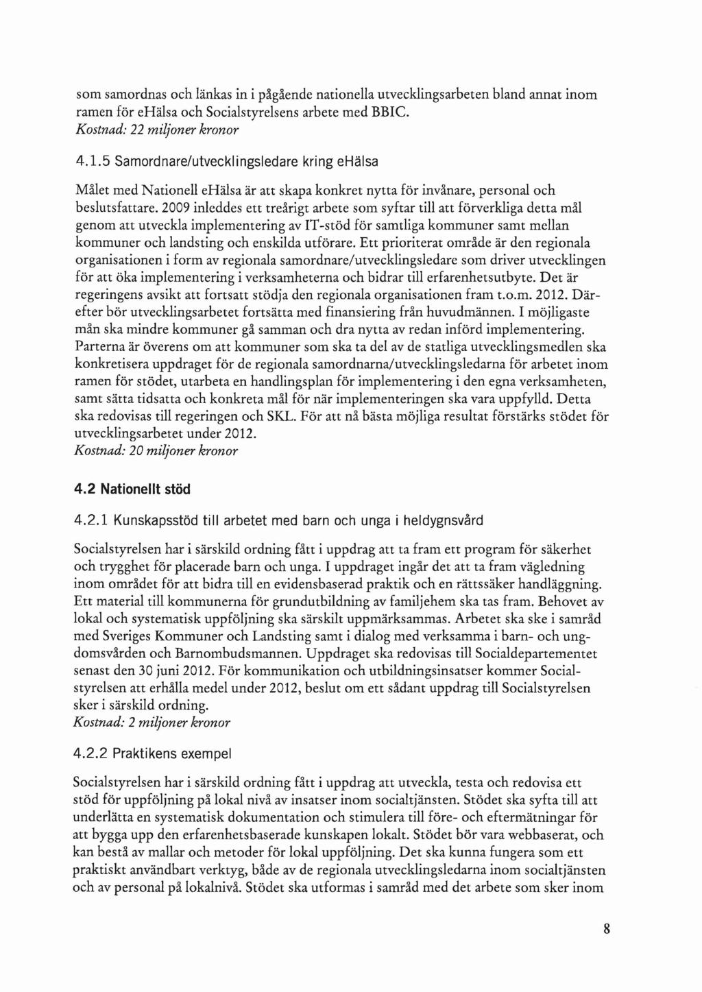 som samordnas och länkas in i pågående nationella utvecklingsarbeten bland annat inom ramen för ehälsa och Socialstyrelsens arbete med BBIC. Kostnad: 22 miljoner kronor 4.1.