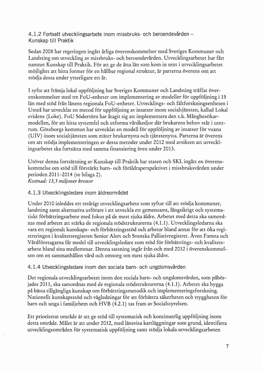 4.1.2 Fortsatt utvecklingsarbete inom missbruks- och beroendevården Kunskap till Praktik Sedan 2008 har regeringen ingått årliga överenskommelser med Sveriges Kommuner och Landsting om utveckling av