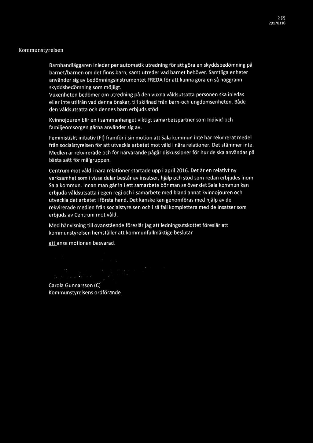 2 (2) 20170110 Kommunstyrelsen Barnhandläggaren inleder per automatik utredning för att göra en skyddsbedömning på barnet/barnen om det finns barn, samt utreder vad barnet behöver.