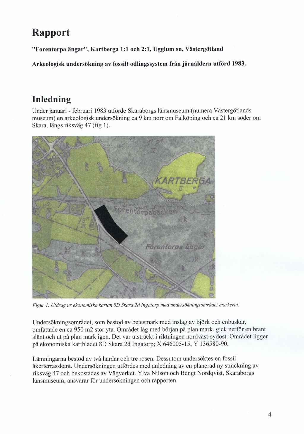 Rapport "Forentorpa ängar", Kartberga 1:1 och 2:1, Ugglum sn, Västergötland Arkeologisk undersökning av fossilt odlingssystem från järnåldern utförd 1983.