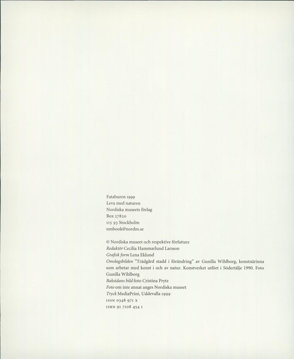 Fataburen 1999 Leva ed naturen Nordiska useets förlag Box 27820 115 93 Stockhol nbook@nord.se Nordiska useet och respektive författare Redaktör CeciWa.