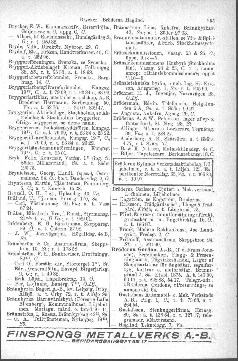 Brycker-Bröderna Haglind. 256 Brycker, E. W., Kammarskrifv., Reservlöjtn., Brännström. Lina, Änkefru, Brännkyrkag. Geijersvägen 2, uppg. C, C. 42, so; a. t. Söder 270.3. - Albert, t.f.revisionssekr.