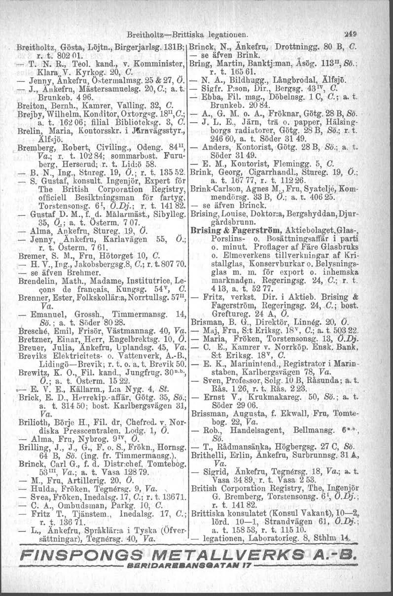 Breitholtz-Brittiska legationen. ~49 Breitholtz, Gösta, Löjtn., Birgerjarlsg.131B; Brinck, N., Änkefru, Drottningg. 80 B, O. r. t. 80201. - se äfven Brink. o - T: N. R., Teol. kand., v.