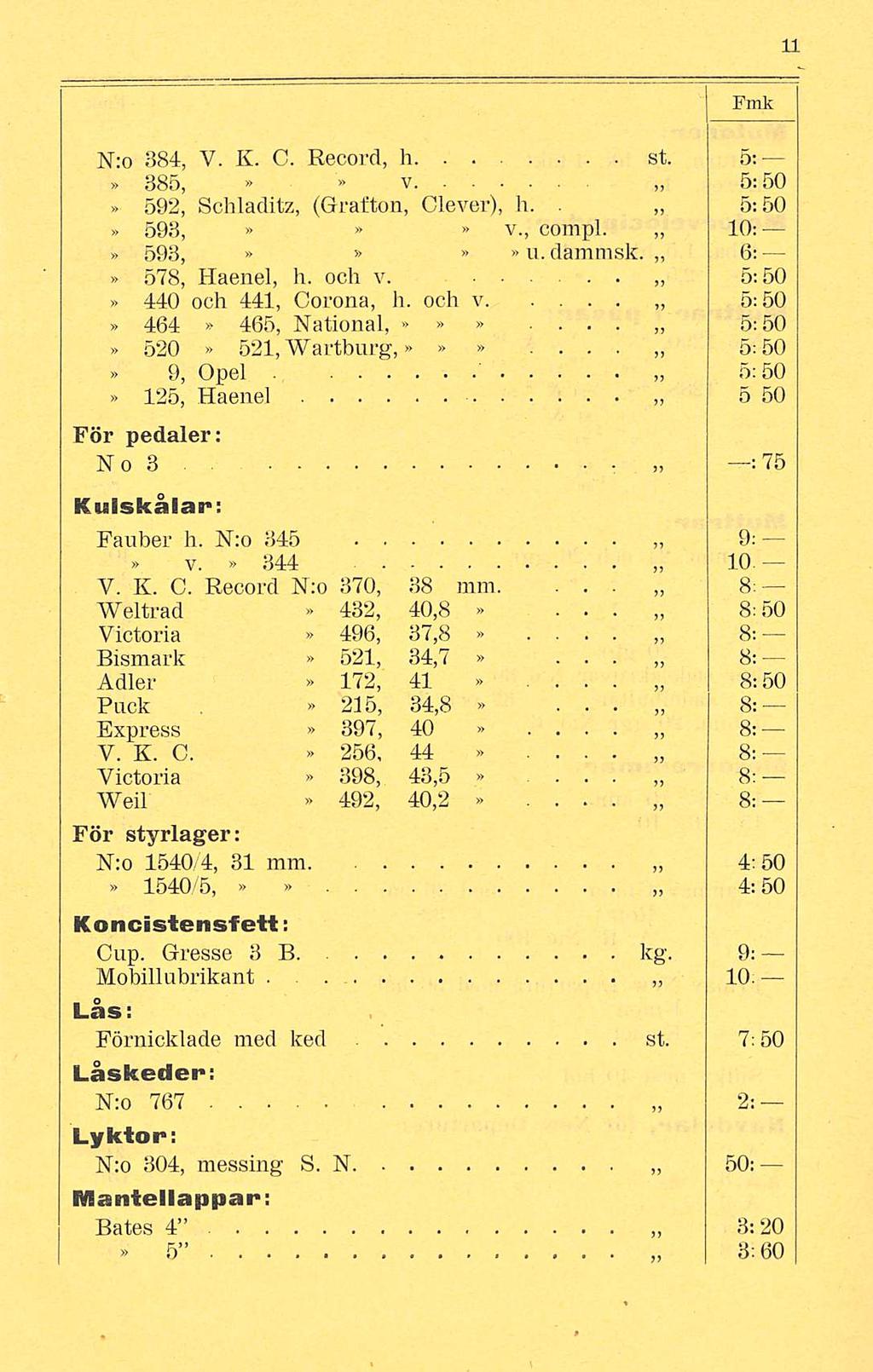 N:o 384, V K C Record, h st 5: 385, v 5:50 592, Schladitz, (Grafton, Clever), h 5:50 593, v, compl 10; 593, u damrask 6: 578, Haenel, h och v 5:50 440 och 441, Corona, h och v 5:50 464 465, National,