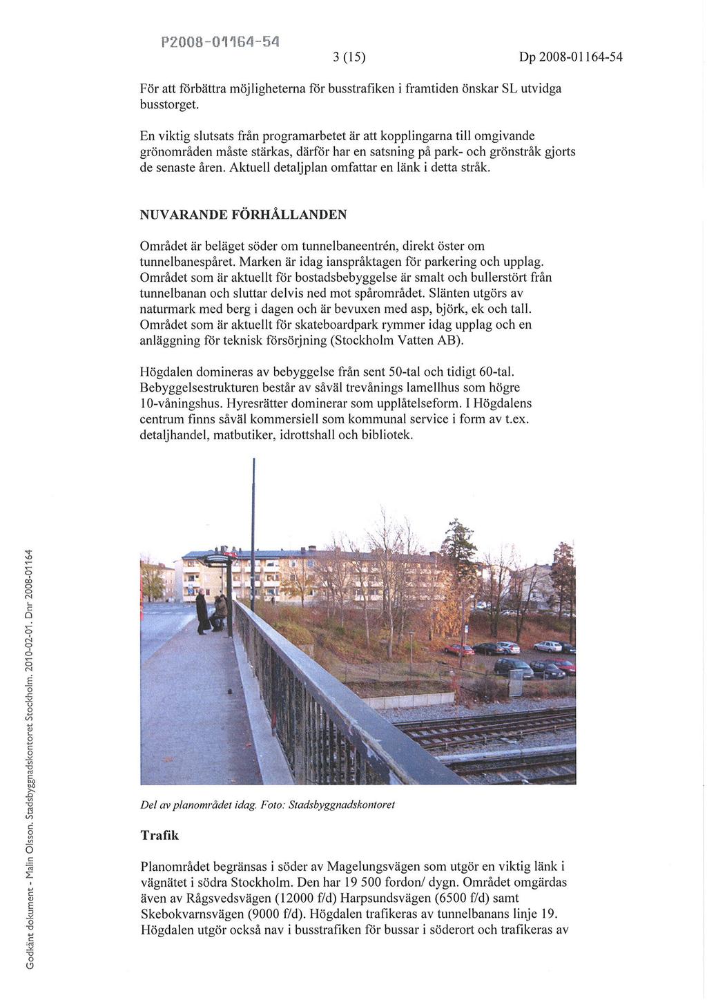 P20fl8-01'lË4-54 3 (15) Dp 2008-01164-s4 För att ftirbättra möjligheterna ftir busstrafiken i framtiden önskar S utvidga busstrget.