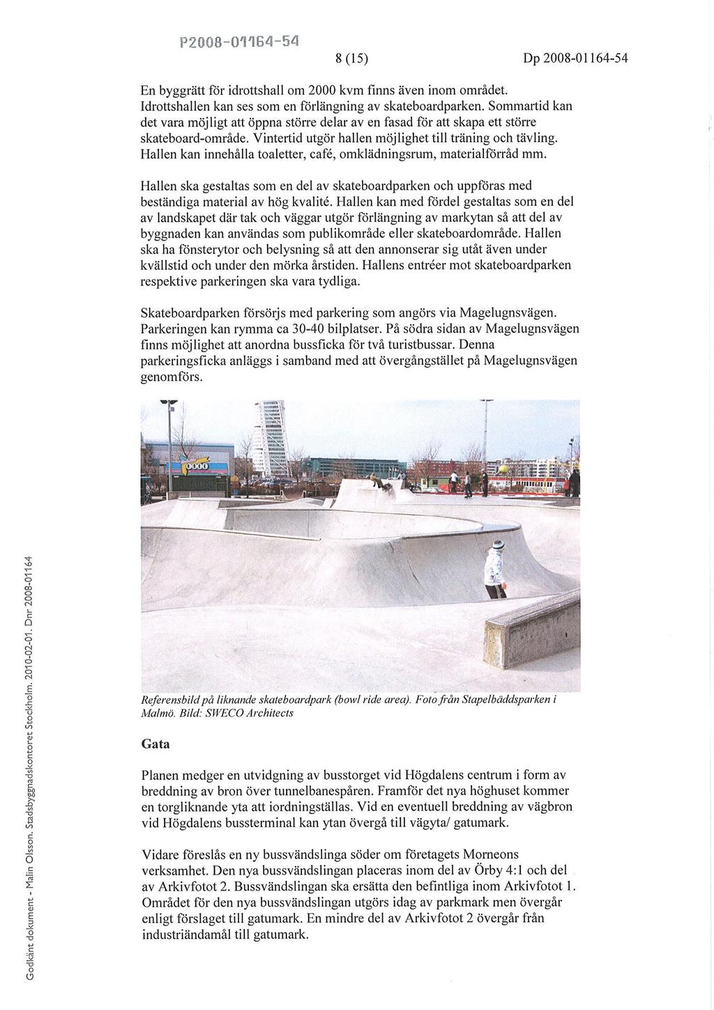 P2ûü8-t1',lË4-54 I (ls) Dp 2008-01t64-54 n byggrätt ftjr idrttshall m 2000 kvm ftnns även inm mrádet. Idrttshallen kan ses sm en förlängning av skatebardparken.