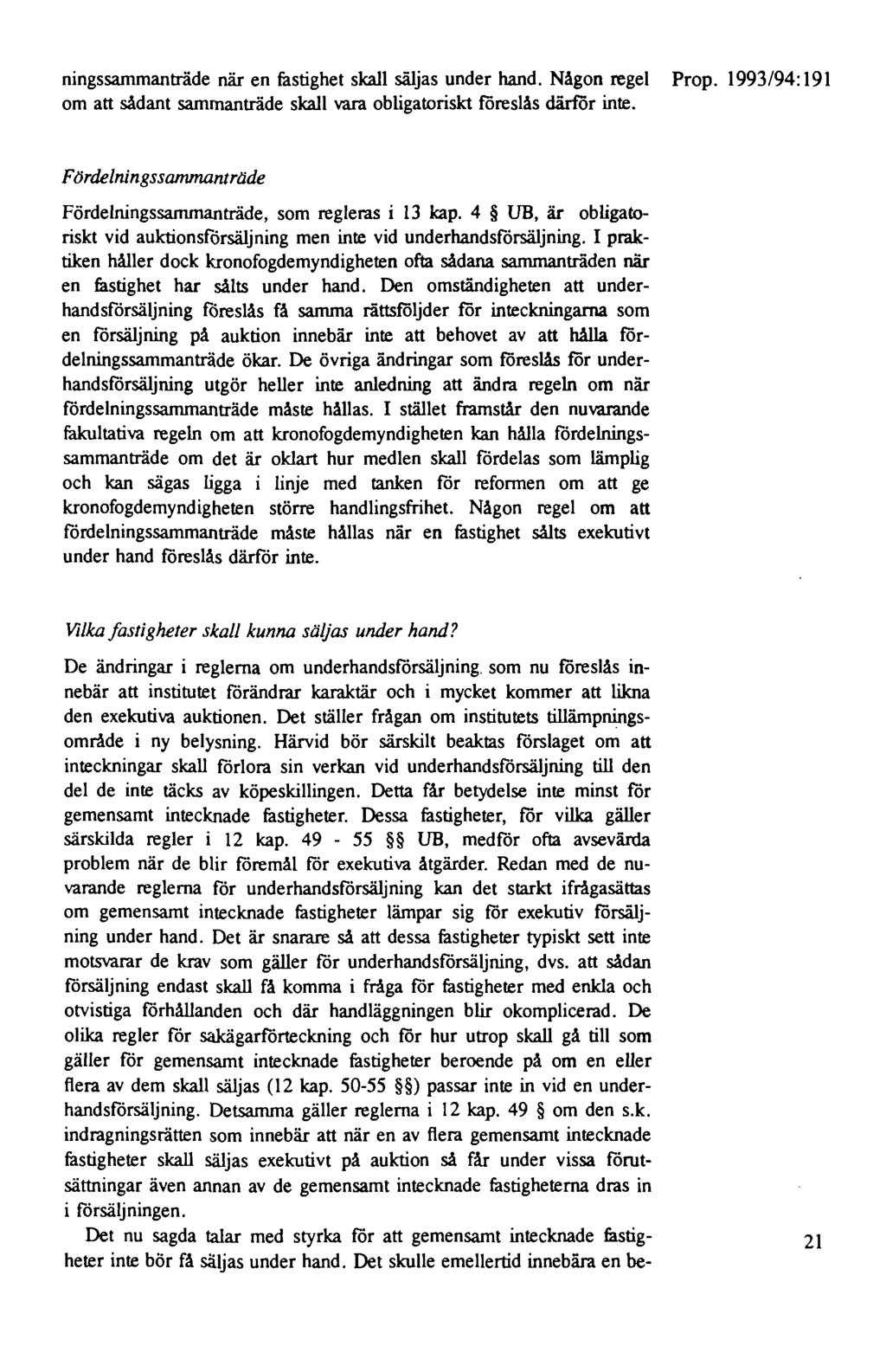 ningssammanträde när en fastighet skall säljas under hand. Någon regel Prop. 1993/94:191 om att sådant sammanträde skall vara obligatoriskt föreslås därför inte.