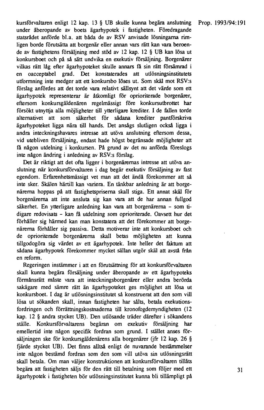 kursförvaltaren enligt 12 kap. 13 UB skulle kunna begära anslutning Prop. 1993/94:191 under åberopande av boets ägarhypotek i fastigheten. Föredragande statsrådet anförde bl.a. att båda de av RSV anvisade lösningarna rimligen borde förutsätta att borgenär eller annan vars rätt kan vara beroende av fastighetens försäljning med stöd av 12 kap.