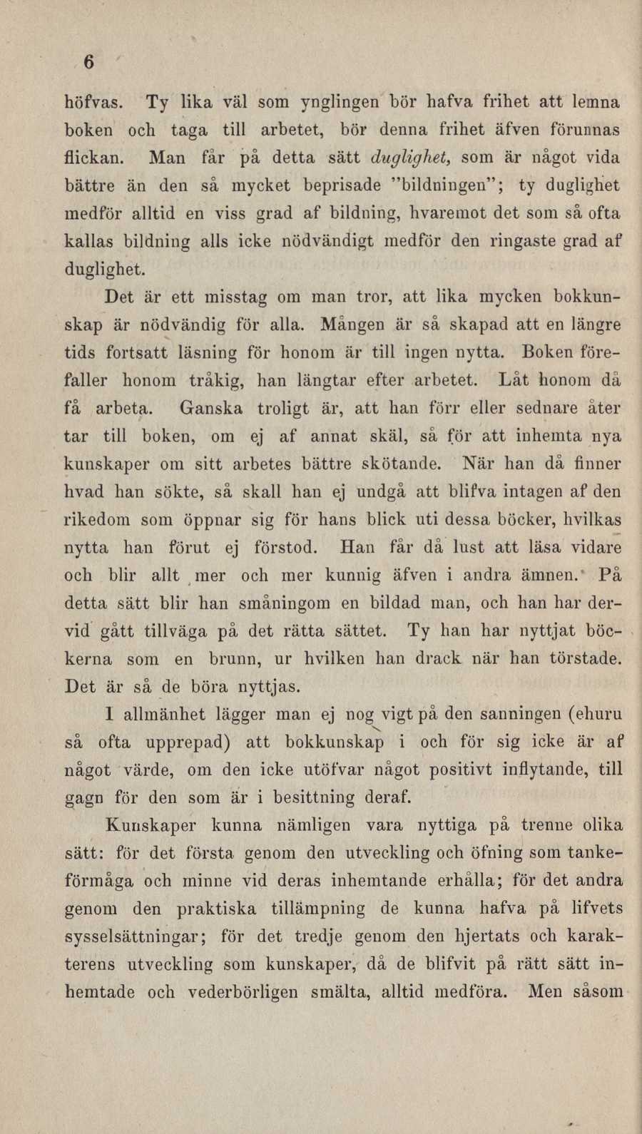 6 höfvas. Ty lika väl som ynglingen bör hafva frihet att lemna boken och taga till arbetet, bör denna frihet äfven förunnas flickan.