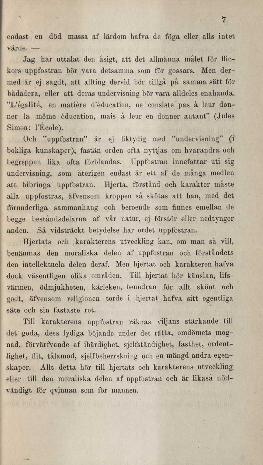 7 endast en död massa af lärdom hafva de föga eller alls intet värde. Jag har uttalat den åsigt, att det allmänna målet för flickors uppfostran bör vara detsamma som för gossars.