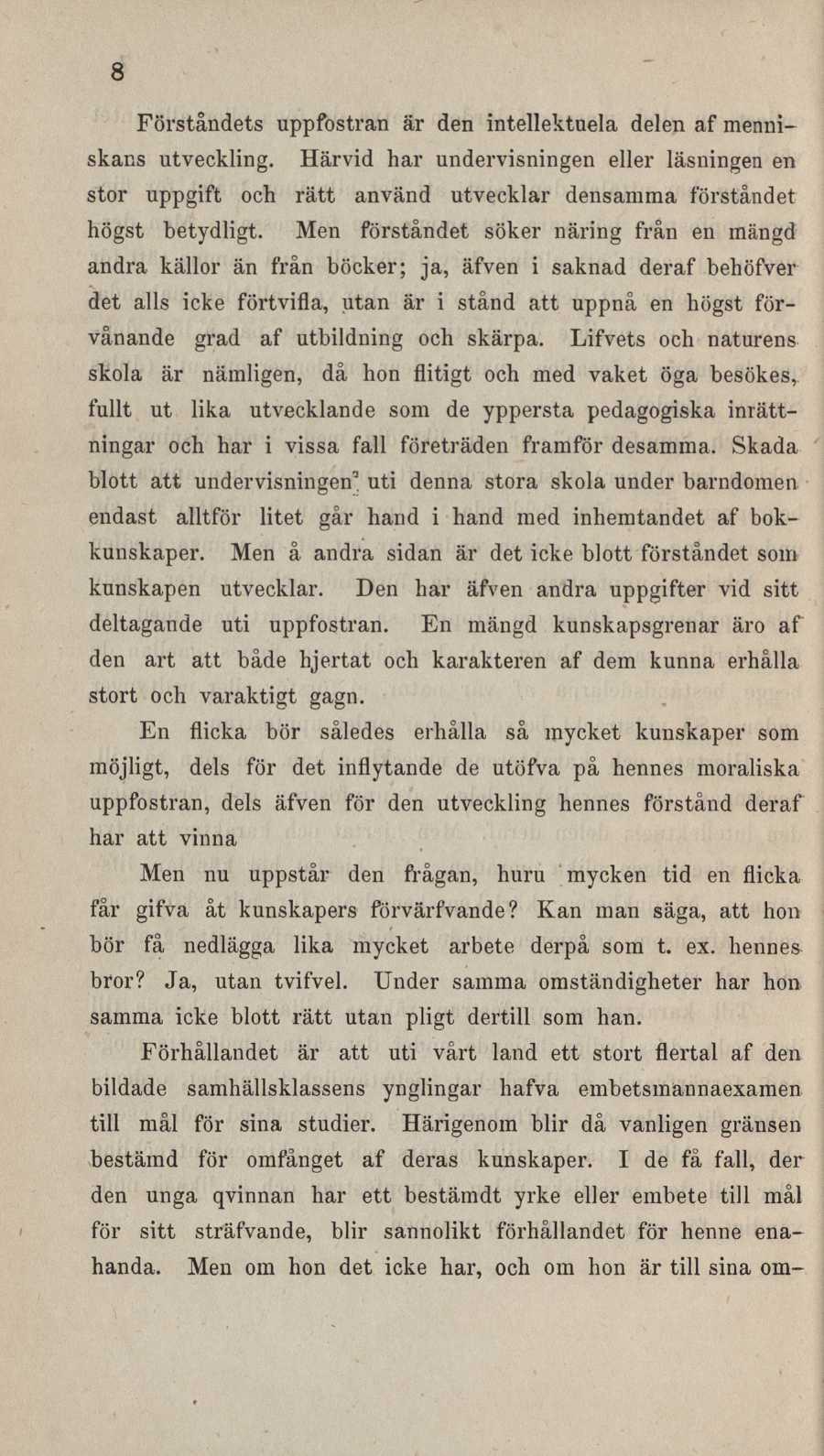 8 Förståndets uppfostran är den intellektuela delen af menniskans utveckling. Härvid har undervisningen eller läsningen en stor uppgift och rätt använd utvecklar densamma förståndet högst betydligt.