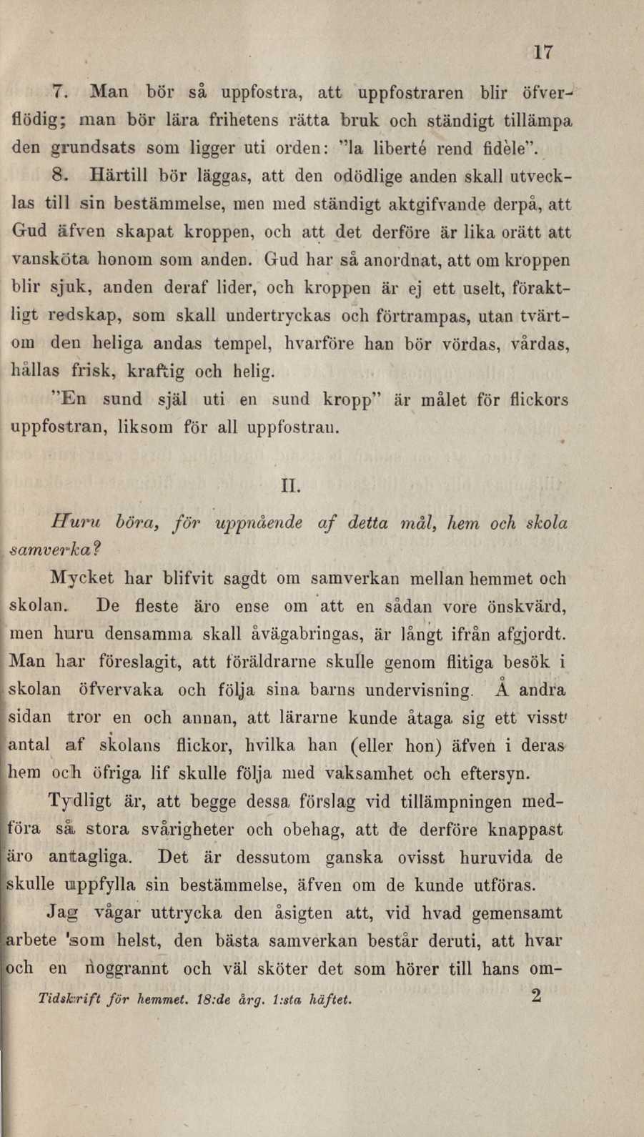 17 7. Man bör så uppfostra, att uppfostraren blir öfverflödig; man bör lära frihetens rätta bruk och ständigt tillämpa den grundsats som ligger u ti orden: "la liberté rend fidèle". 8.