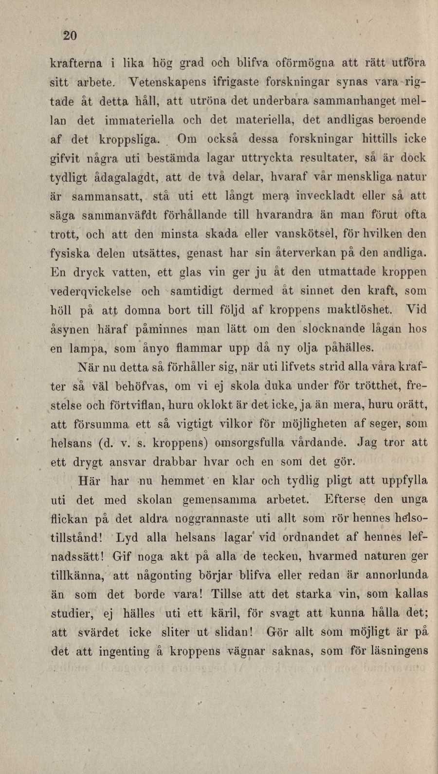 20 krafterna i lika hög grad och blifva oförmögna att rätt utföra sitt arbete. Vetenskapens ifrigaste forskningar synas vara rigtade åt detta håll, a.