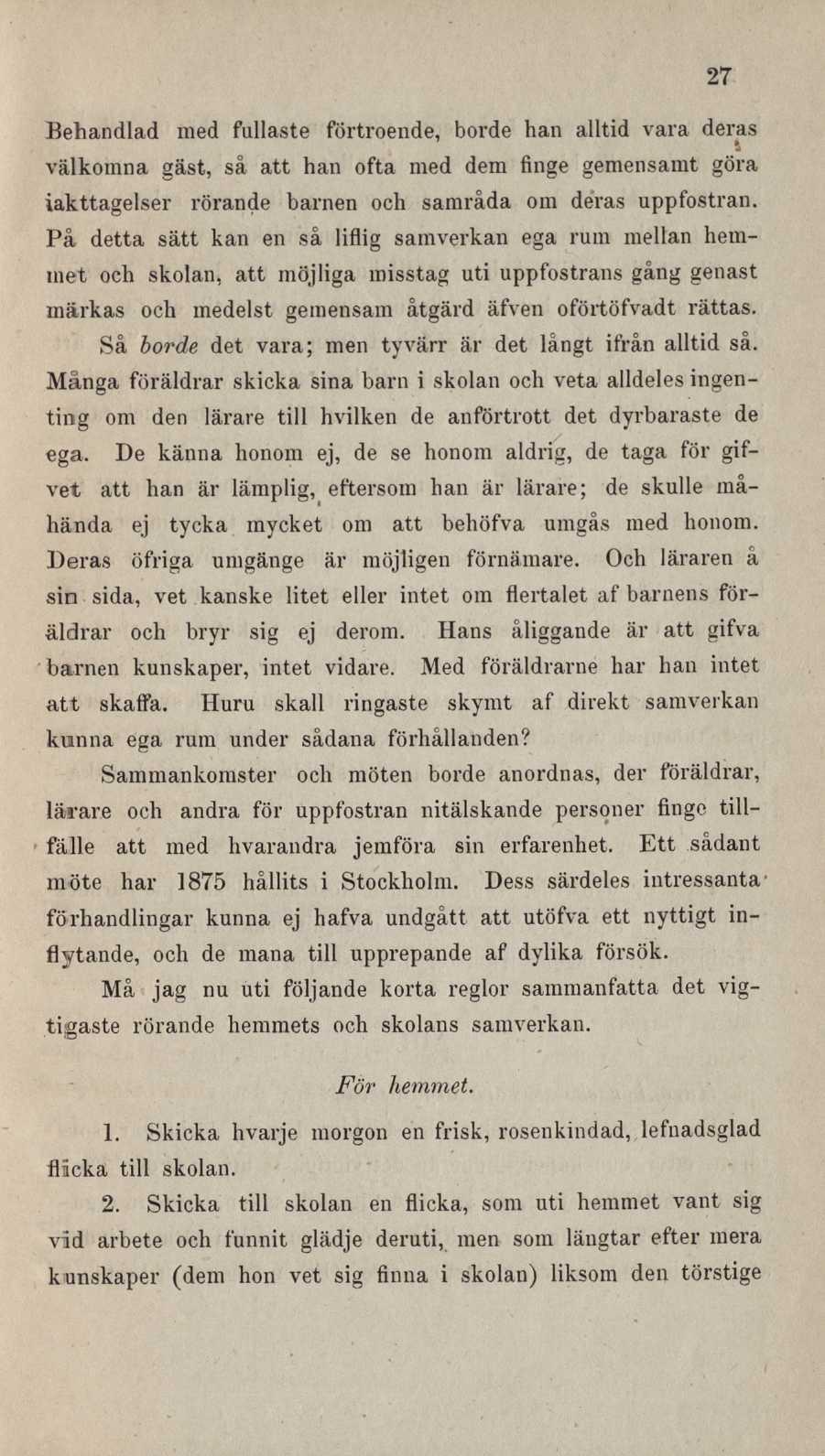27 Behandlad med fullaste förtroende, borde han alltid vara deras välkomna gäst, så att han ofta med dem finge gemensamt göra iakttagelser rörande barnen och samråda 0111 deras uppfostran.