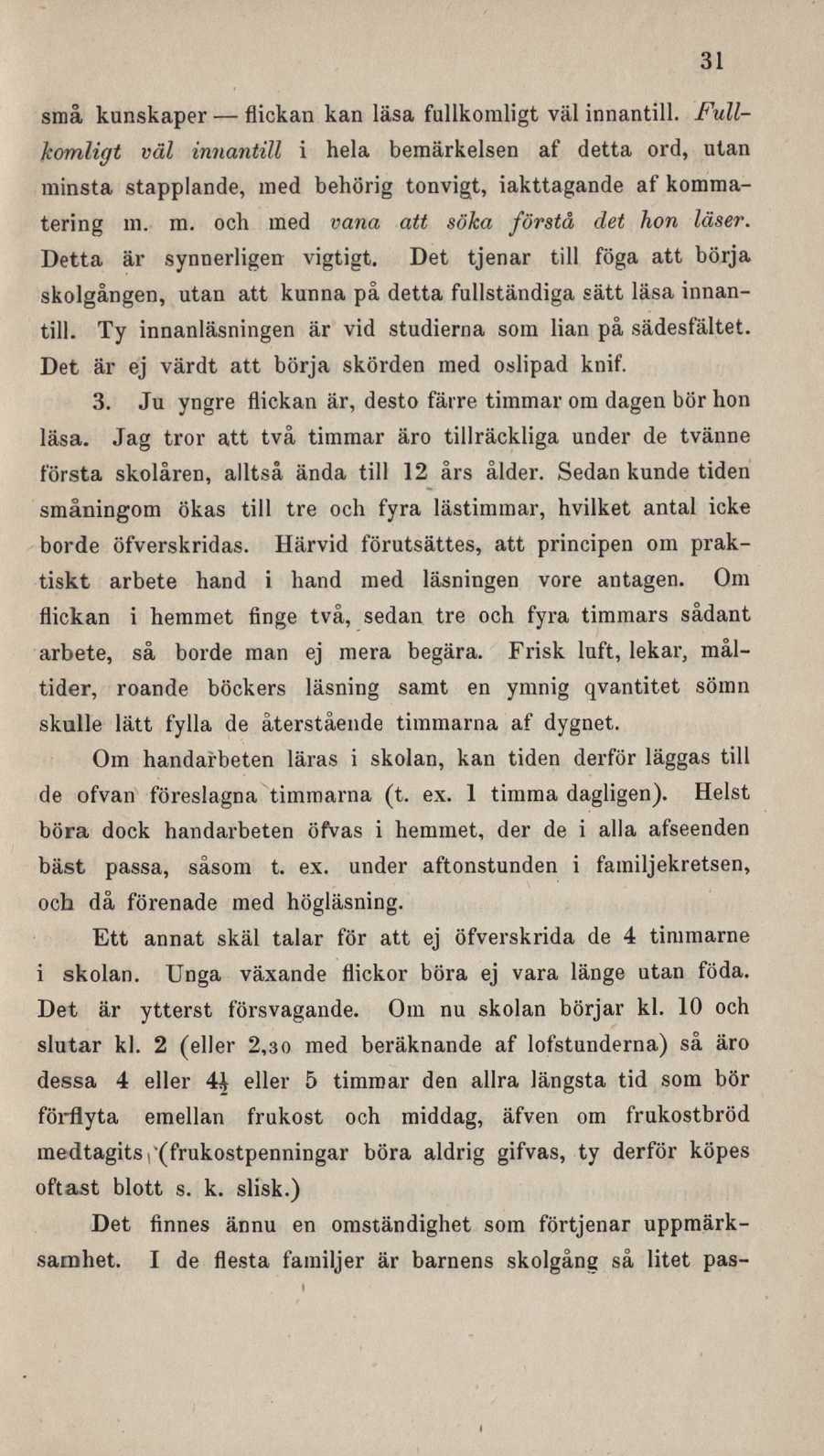 31 små kunskaper flickan kan läsa fullkomligt väl innantill. Fullkomligt väl innantill i hela bemärkelsen af detta ord, utan minsta stapplande, med behörig tonvigt, iakttagande af kommatering m. m. och med vana att söka förstå det hon läser.