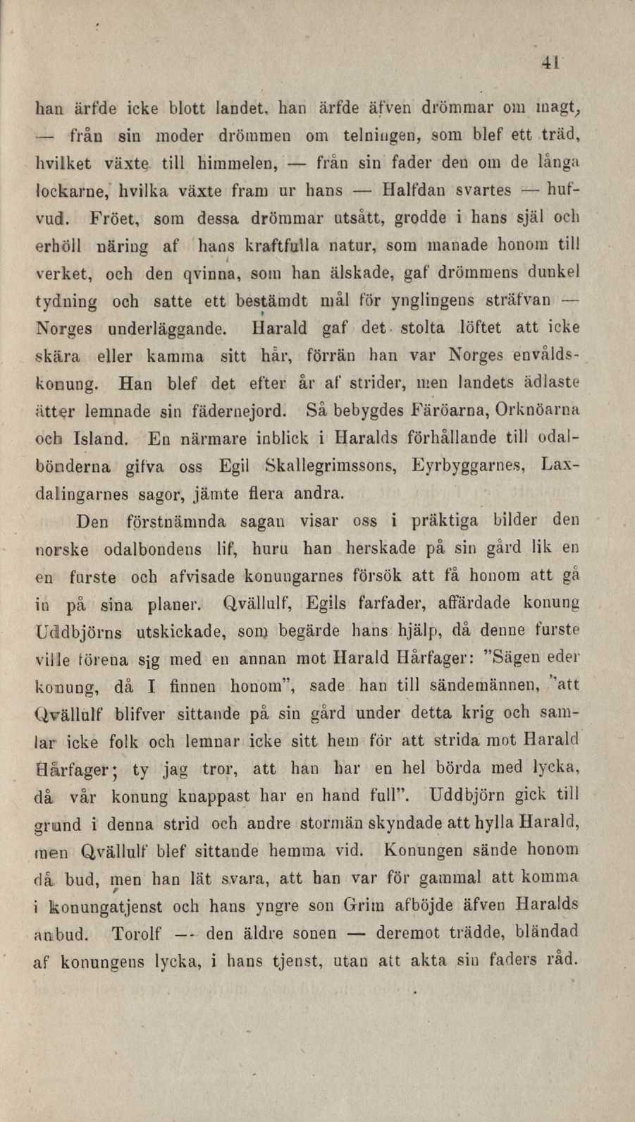 41 han ärfde icke blott landet, han ärfde äfven drömmar om magt, från sin moder drömmen om telningen, som blef e tt träd, hvilket växte till himmelen, från sin fader den om de långa lockarne, hvilka
