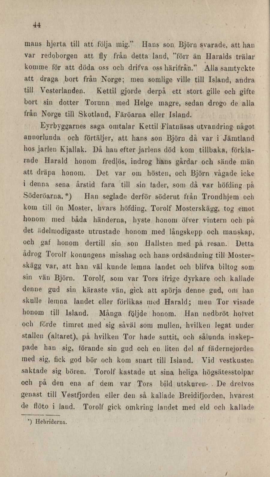 44 maus hjerta till att följa mig." Hans son Björn svarade, att han var redoborgen att fly från detta land, "förr än Haralds trälar komme för att döda oss och drifva oss härifrån.