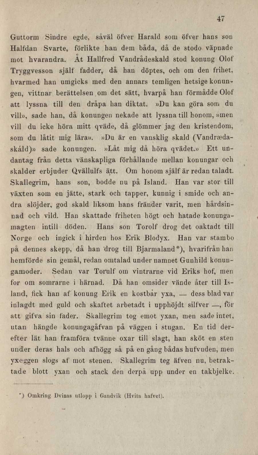 47 Guttorm Sindre egde, såväl öfver Harald som öfver hans son Halfdan Svarte, förlikte han dem båda, då de stodo väpnade mot hvarandra.