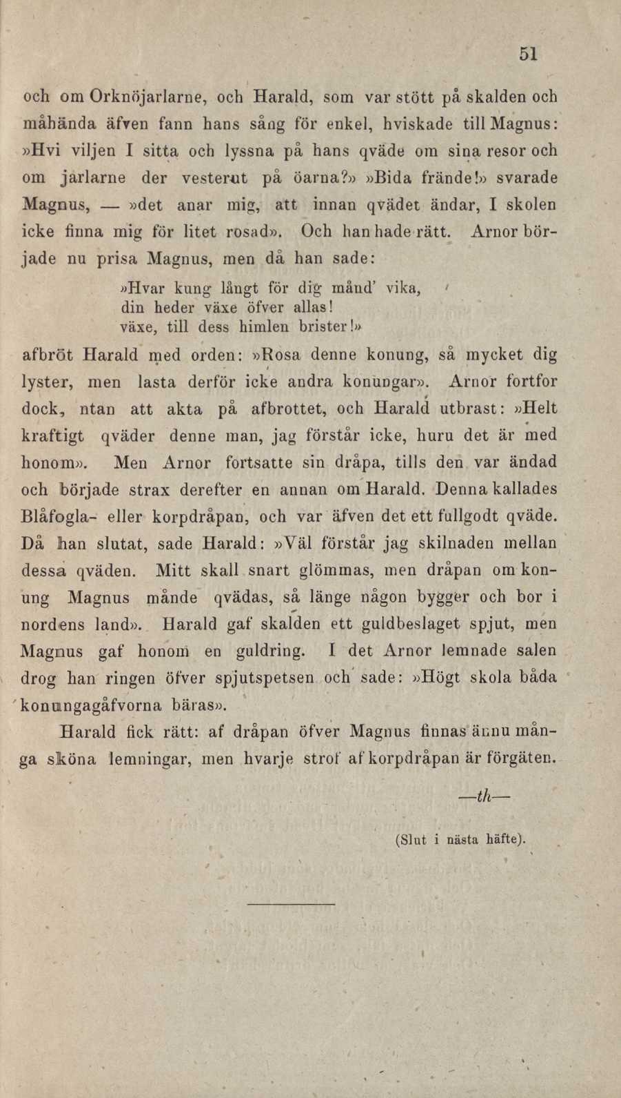 51 och om Orknöjarlarne, och Harald, som var stött på skalden och måhända äfven fann hans sång för enkel, hviskade till Magnus:»Hvi viljen I sitta och lyssna på hans qväde om sina resor och om