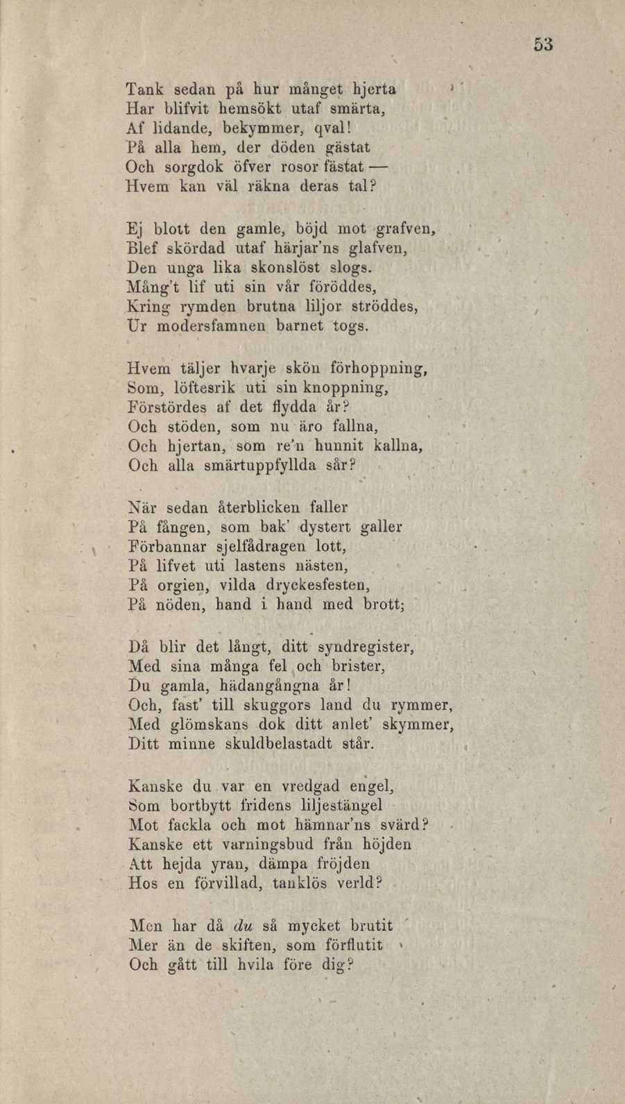 Tank sedan pâ hur månget hjerta Har blifvit hemsökt utat' s märta, Af lidande, bekymmer, qval! På alla hem, der döden gästat Och sorgdok öfver rosor fästat Hvem kan väl räkna deras tal?