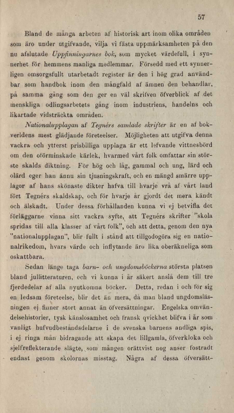 57 Bland de många arbeten at' historisk art inom olika områden som äro under utgifvande, vilja vi fasta uppmärksamheten på den nu afslutade Uppfinninyames bok, sum mycket värdetull, i synnerhet för