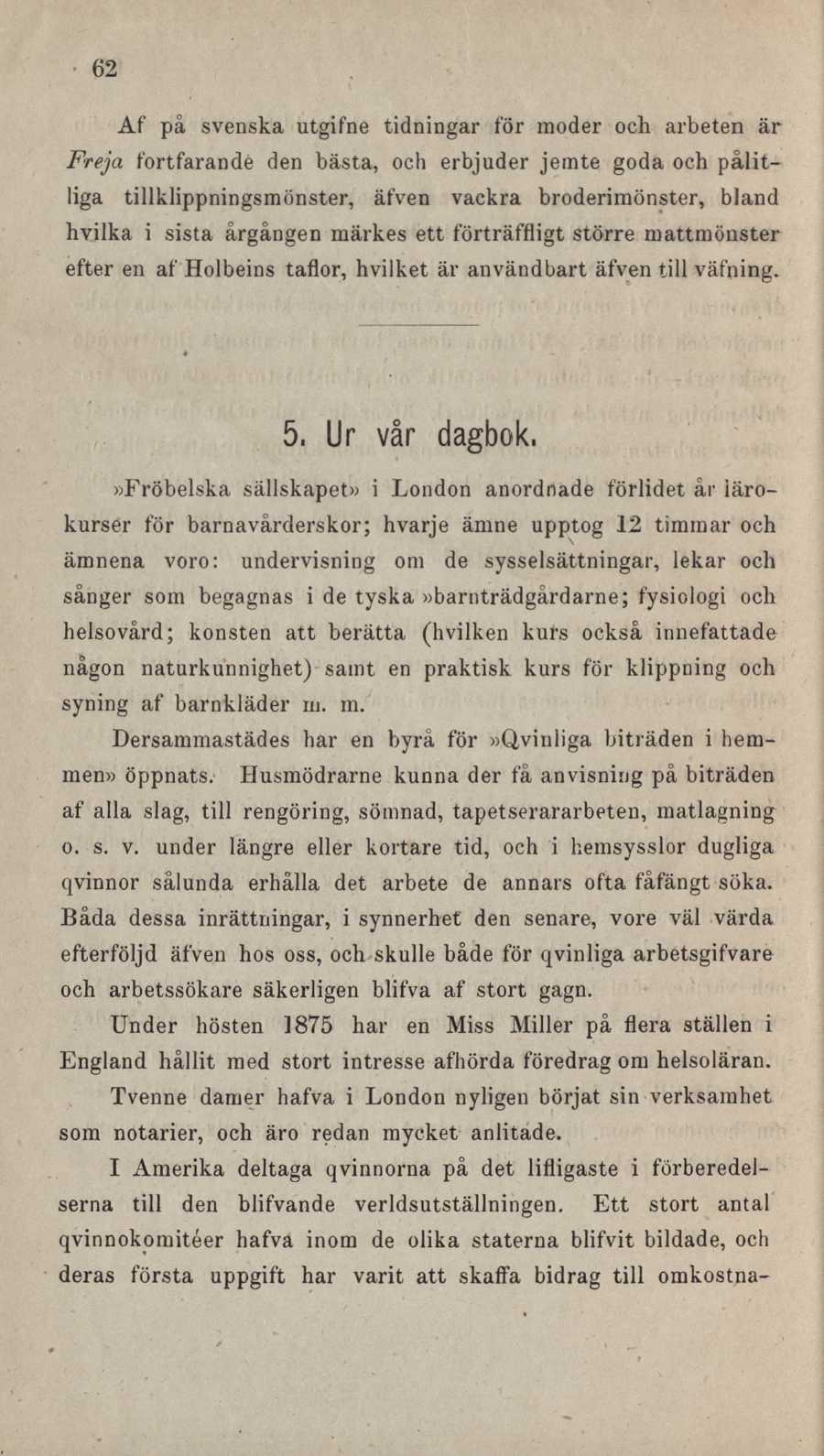 62 Af på svenska utgifne tidningar för moder och arbeten är Freja fortfarande den bästa, och erbjuder jemte goda och pålitliga tillklippningsmönster, äfven vackra broderimönster, bland hvilka i sista