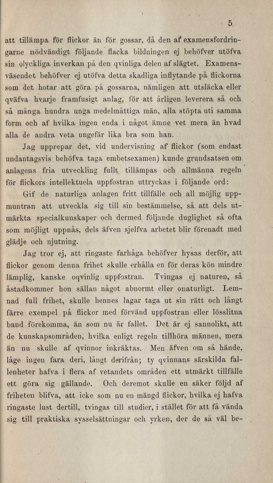 5. att tillämpa för flickor än för gossar, då den af examensfordringarne nödvändigt följande flacka bildningen ej behöfver utöfva sin olyckliga inverkan på den qvinliga delen af slägtet.