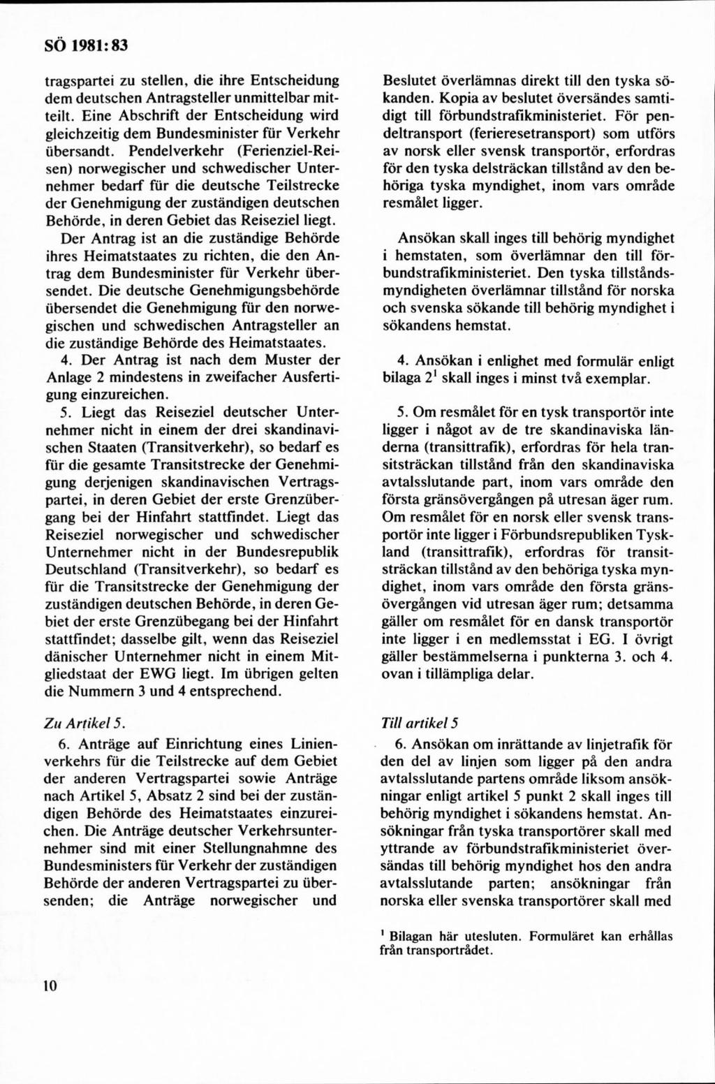 tragspartei zu stellen, die ihre Entscheidung dem deutschen Antragsteller unm ittelbar mitteilt. Eine Abschrift der Entscheidung wird gleichzeitig dem Bundesminister fur Verkehr ubersandt.