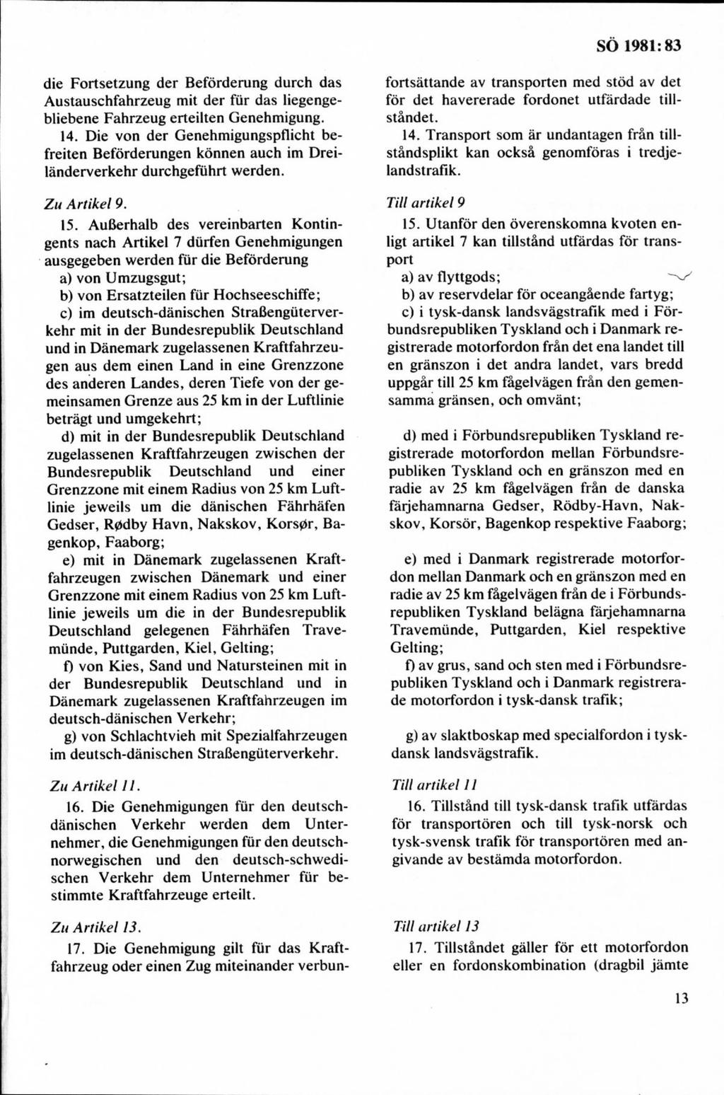 die Fortsetzung der Beförderung durch das Austauschfahrzeug mit der fur das liegengebliebene Fahrzeug erteilten Genehmigung. 14.