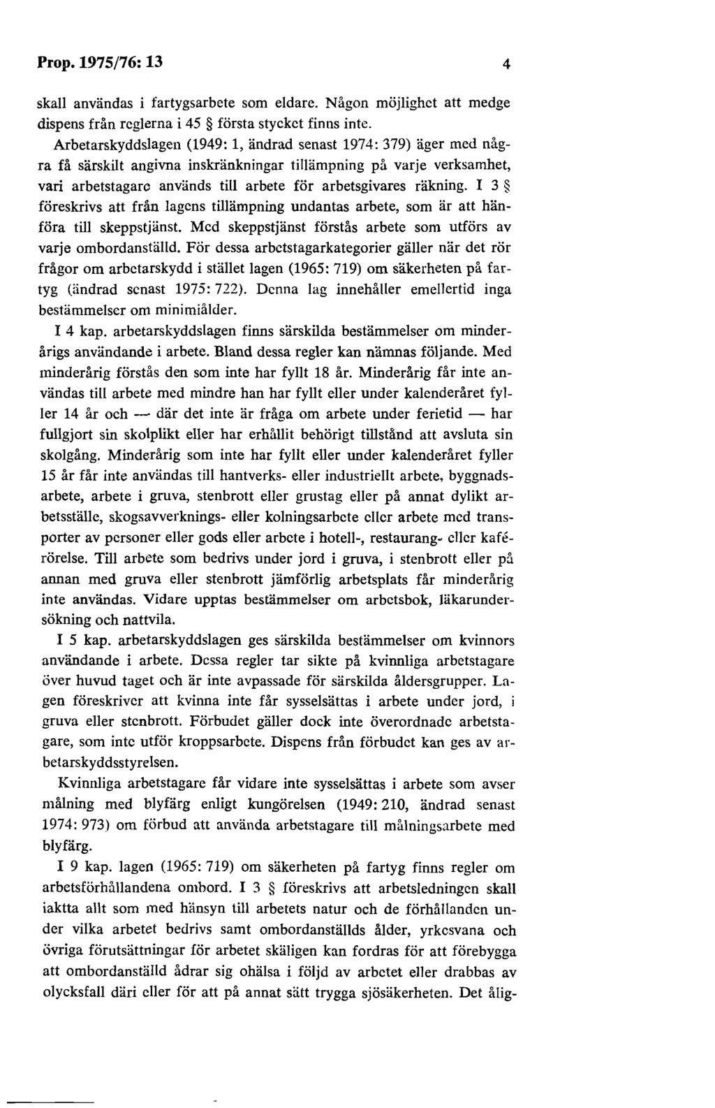 Prop. 1975/76: 13 4 skall användas i fartygsarbcte som eldare. Någon möjlighet att medge dispens från reglerna i 45 första stycket finns inte.