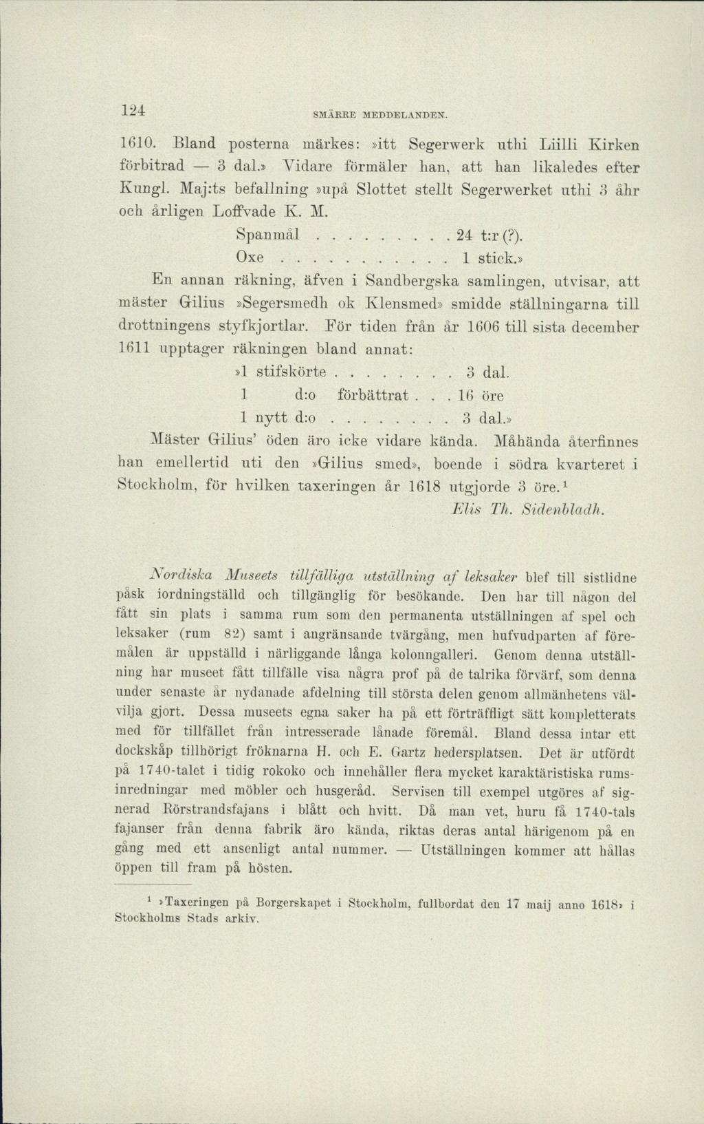 124 SMÄRRE MEDDELANDEN. 1610. Bland posterna märkes:»itt Segerverk uthi Liilli Kirken förbitrad 3 dal.» Yidare förmäler kan, att han likaledes efter Kungl.