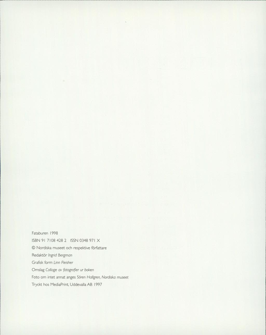 Fataburen 1998 ISBN 91 7108 428 2 ISSN 0348 971 X Nordiska museet och respektive författare Redaktör Ingrid Bergman Grafisk form Linn