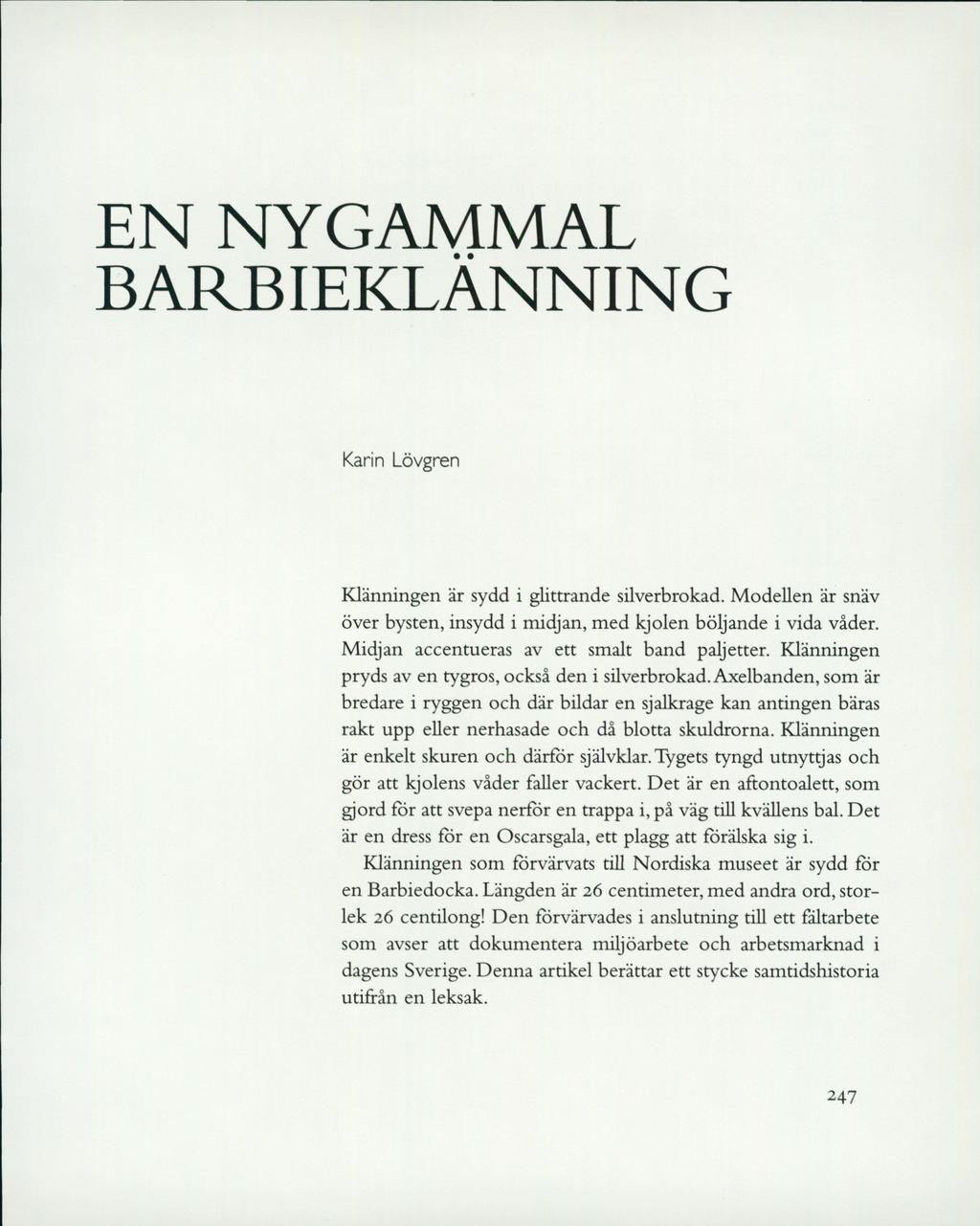 EN NYGAMMAL BARBIEKLÄNNING Karin Lövgren Klänningen är sydd i glittrande silverbrokad. Modellen är snäv över bysten, insydd i midjan, med kjolen böljande i vida våder.