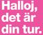 Halloj, det är din tur.