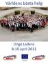 Världens bästa helg. Unge Ledere 8-10 april 2011. EUROPEISKA UNIONEN Europeiska regionala utvecklingsfonden