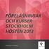 FÖRELÄSNINGAR OCH KURSER STOCKHOLM HÖSTEN 2013. Föreläsningar som förändrar.