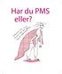 Vad är PMS? Typiska kännetecken för PMS är aggressivitet, grälsjuka, kort stubin, irritation, depression