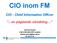 CIO inom FM. CIO - Chief Information Officer. Christer Prinzell C HKV KRI LED SYST Ledstöd christer.prinzell@hkv.mil.se 08-788 87 48 HÖGKVARTERET