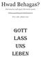 Hwad Behagas? gott lass uns leben