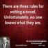 There are three rules for writing the novel. Unfortunately, no one knows what they are. (W. Somerset Maugham)