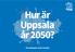 Hur är Uppsala år 2050? Översiktsplan 2016 i korthet