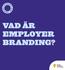 VAD ÄR EMPLOYER BRANDING?